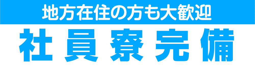 地方在住の方も大歓迎 社員寮完備